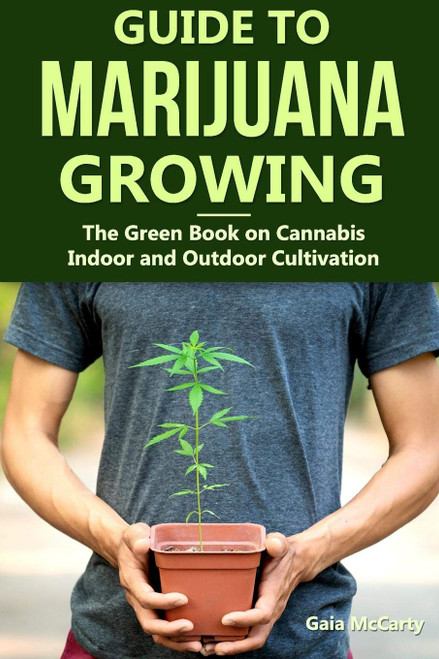 Guide to Marijuana Growing: The Green Book on Cannabis Indoor and Outdoor