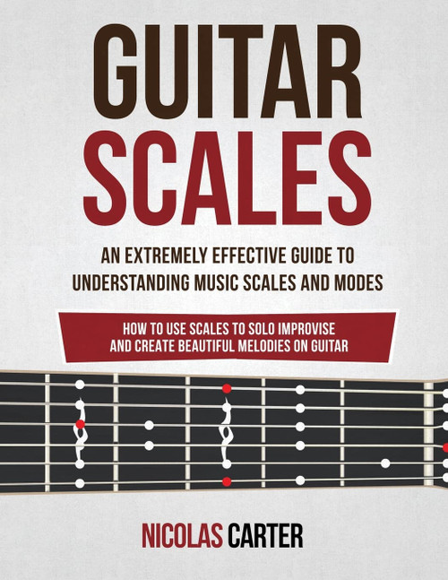 Guitar Scales: An Extremely Effective Guide To Understanding Music Scales