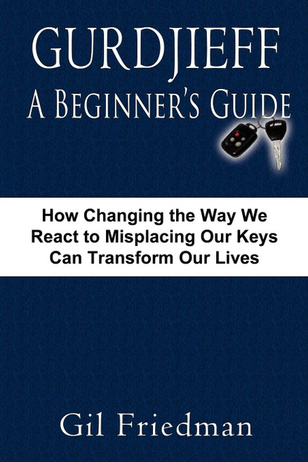 Gurdjieff, A Beginner's Guide: How Changing The Way We React To