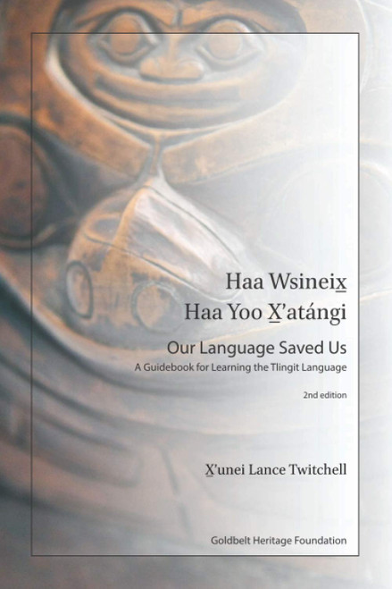 Haa Wsineix̱ Haa Yoo X̱'atángi (Our Language Saved Us) A Guidebook for Learning the Tlingit Language