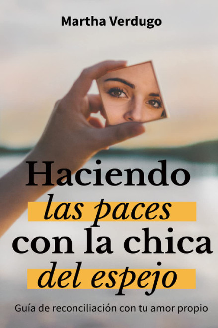 Haciendo las Paces con la Chica del Espejo: Guía de Reconciliación con Tu Amor Propio