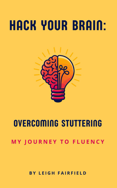 Hack Your Brain: Overcoming Stuttering: My Journey to Fluency