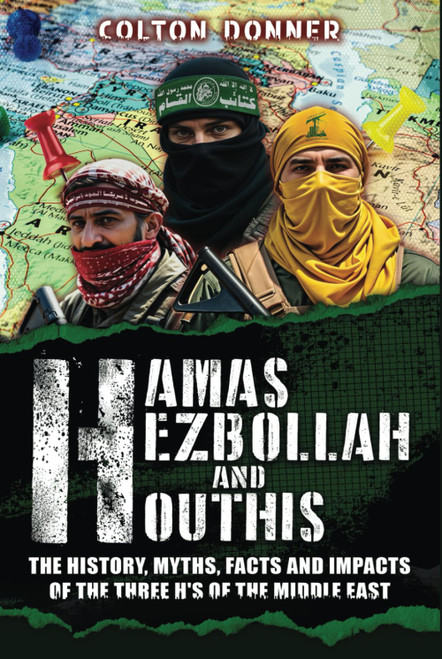 Hamas, Hezbollah and Houthis: The History, Myths, Facts and Impacts of