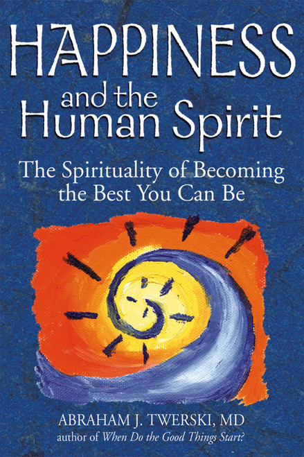 Happiness and the Human Spirit: The Spirituality of Becoming the Best You