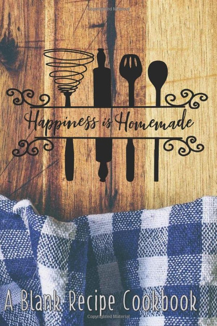 Happiness is Homemade: A Blank Recipe Cookbook