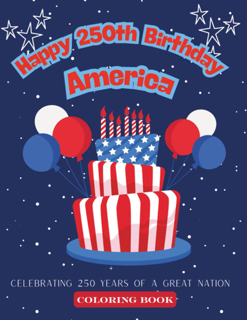 Happy 250th Birthday, America: Celebrating 250 years of a great nation