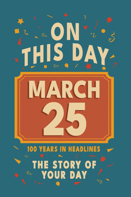 Happy Birthday! March 25: On This Day in Headlines – Nostalgic March 25 History Book