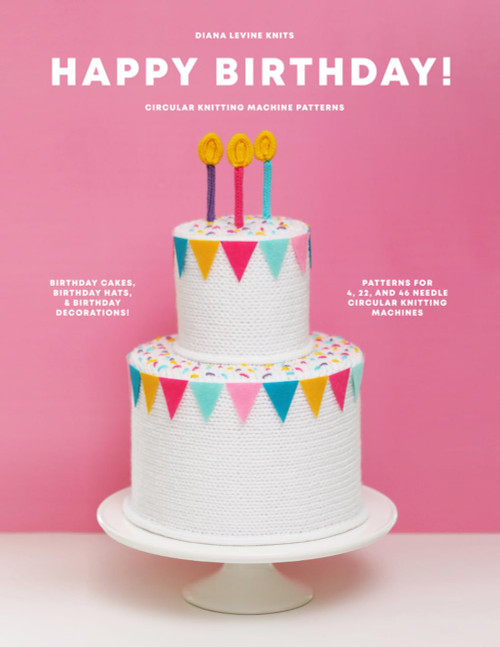 Happy Birthday!: Circular Knitting Machine Patterns for Birthday Cakes