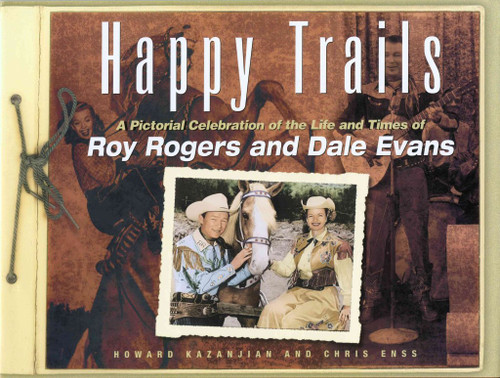 Happy Trails: A Pictorial Celebration Of The Life And Times Of Roy Rogers