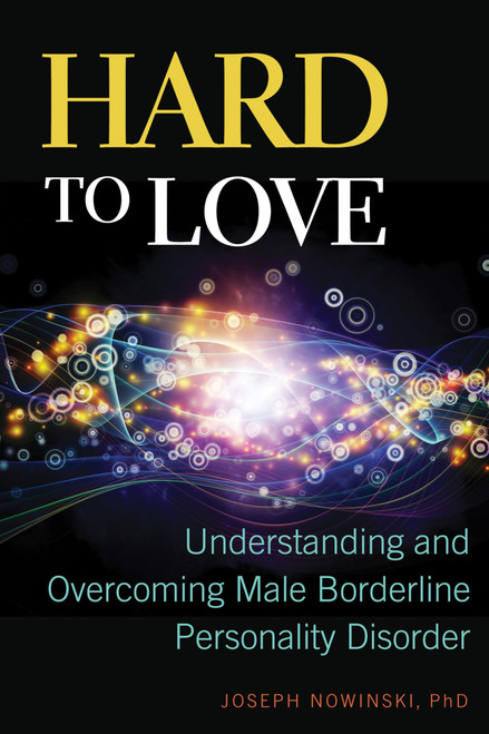 Hard to Love: Understanding and Overcoming Male Borderline Personality