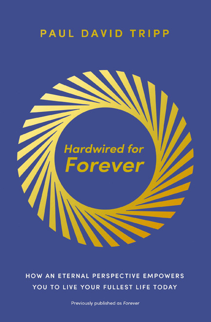 Hardwired for Forever: How an Eternal Perspective Empowers You to Live