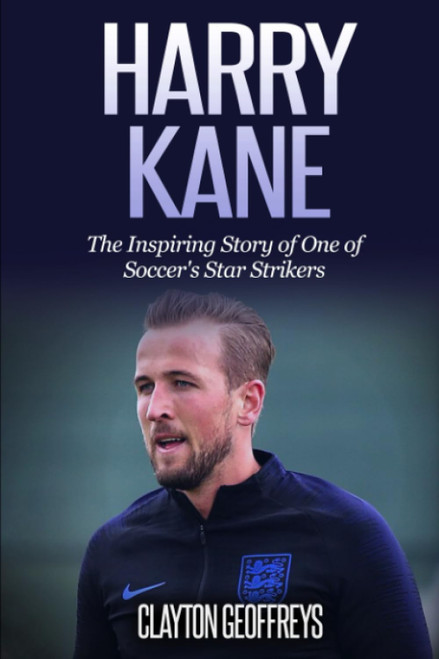 Harry Kane: The Inspiring Story of One of Soccer's Star Strikers