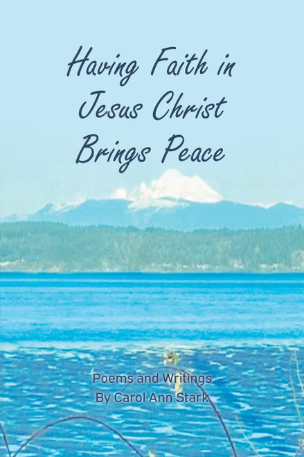 Having Faith in Jesus Christ Brings Peace: Poems and Writings