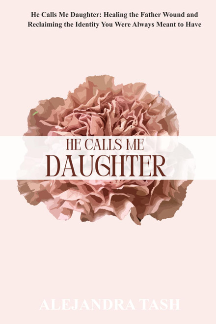 He Calls Me Daughter: The Name That Covers Every Scar With The Love Of