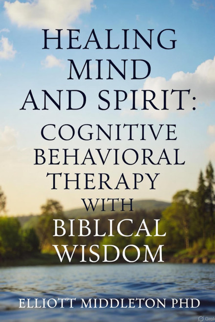 Healing Mind and Spirit: Cognitive Behavioral Therapy with Biblical Wisdom