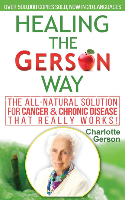 Healing The Gerson Way: The All-Natural Solution for Cancer & Chronic