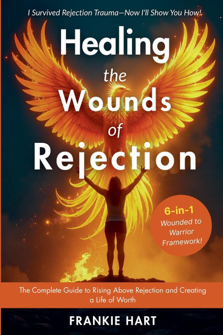 Healing the Wounds of Rejection: The Complete Guide to Rising Above
