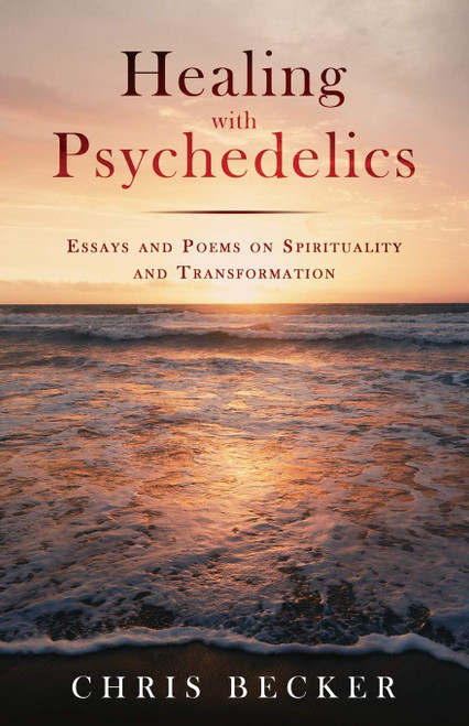 Healing with Psychedelics: Essays and Poems on Spirituality and