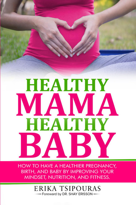 Healthy Mama, Healthy Baby: How To Have A Healthier Pregnancy, Birth, And