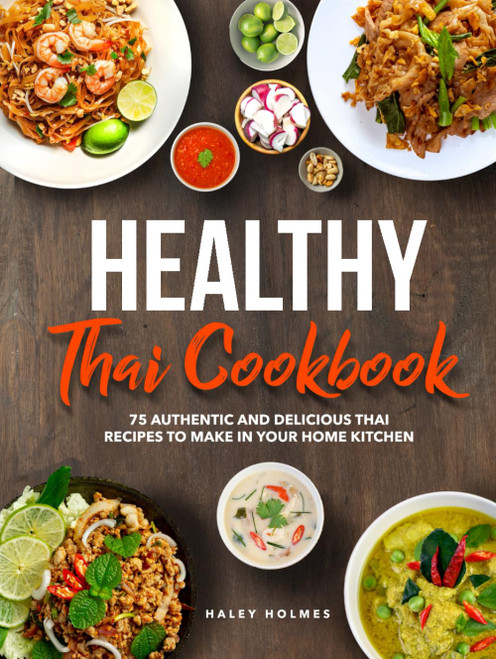 Healthy Thai Cookbook: 75 Authentic Thai Recipes To Make In Your Home