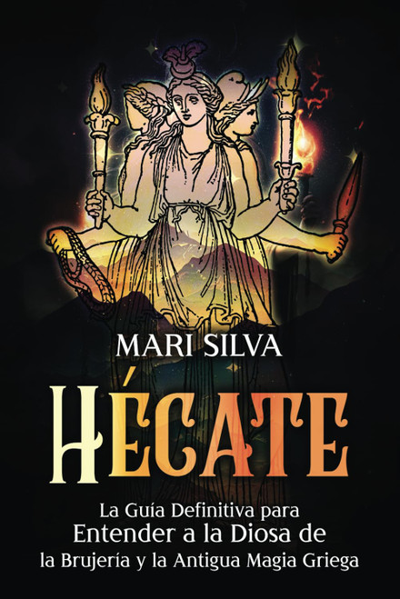 Hécate: La guía definitiva para entender a la diosa de la brujería y la antigua magia griega