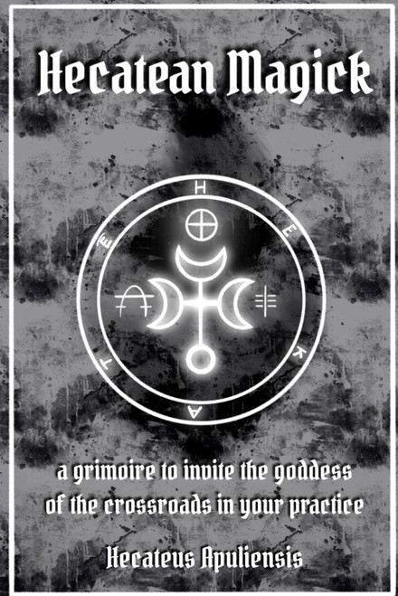Hecatean Magick: a grimoire to invite the goddess of the crossroads in