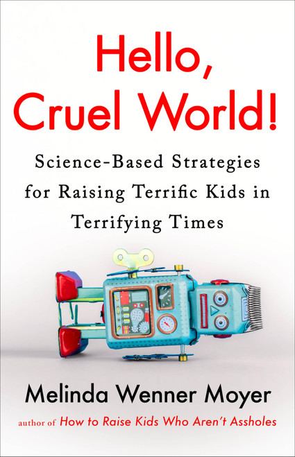 Hello, Cruel World!: Science-Based Strategies for Raising Terrific Kids