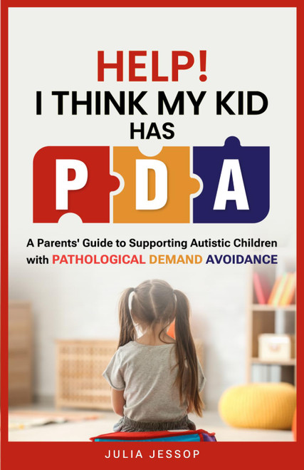 Help! I Think My Kid Has PDA: A Parents' Guide to Supporting Autistic