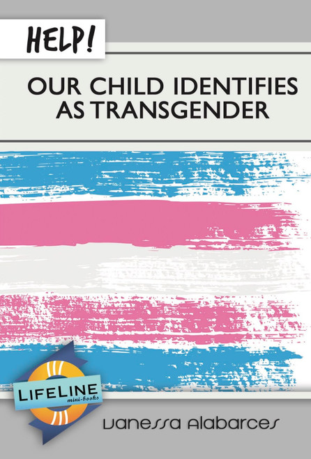 Help! Our Child Identifies as Transgender (LifeLine Mini-books)
