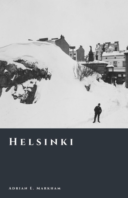 Helsinki: The Making of a Northern Capital (The Story of Finland)