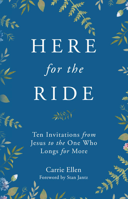 Here for the Ride: Ten Invitations from Jesus to the One who Longs for