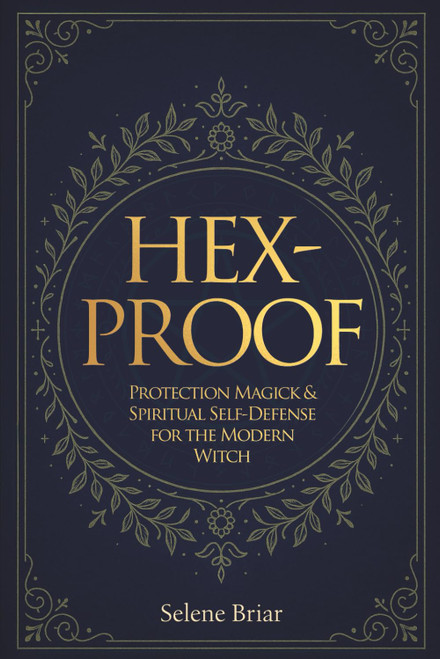 Hex-Proof: Protection Magick and Spiritual Self-Defense For The Modern