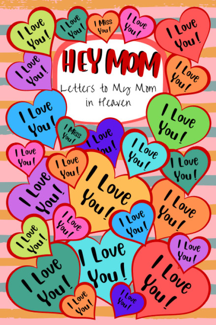 Hey Mom I Love You - Letters To My Mom In Heaven