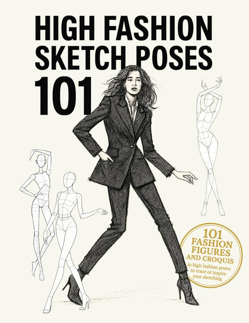 High Fashion Sketch Poses 101: 101 fashion figures and croquis in high