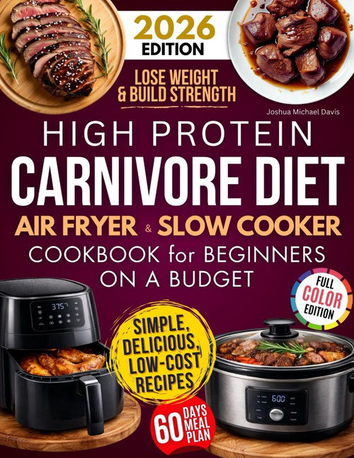 High Protein Carnivore Diet Air Fryer & Slow Cooker Cookbook for
