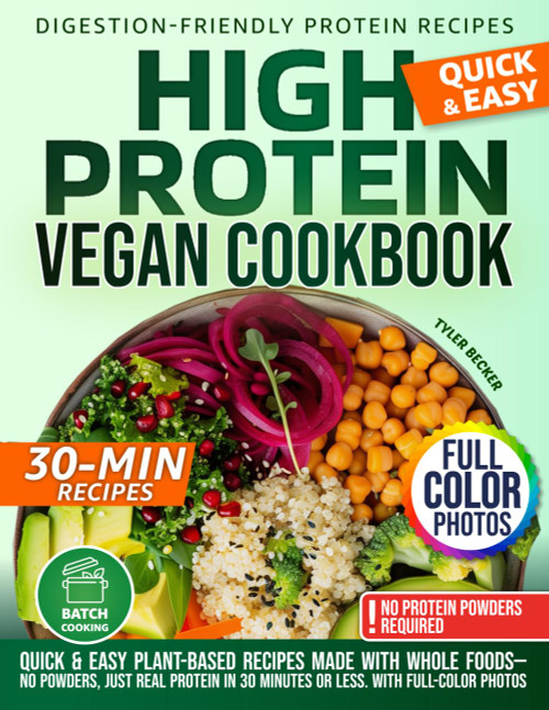 High Protein Vegan Cookbook: Quick & Easy Plant-Based Recipes Made with Whole Foods—No Powders