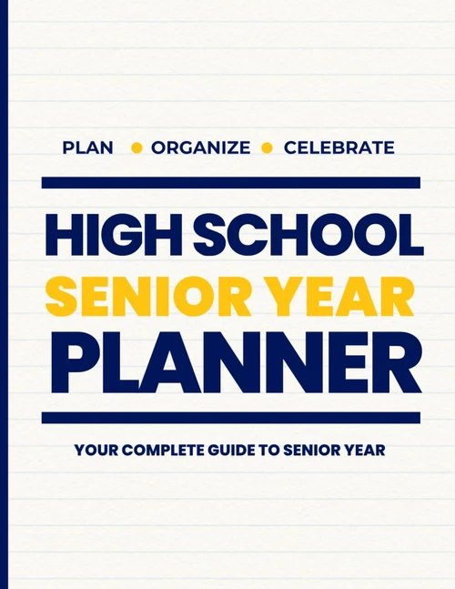 High School Senior Year Planner: Your Complete Guide to Senior Year