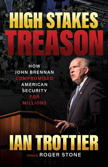 High Stakes Treason: How John Brennan Compromised American Security for