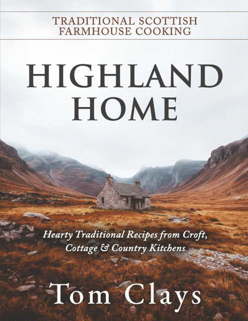 Highland Home: Traditional Scottish Farmhouse Cooking: Hearty Traditional