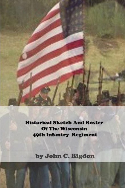 Historical Sketch And Roster Of The Wisconsin 49th Infantry Regiment