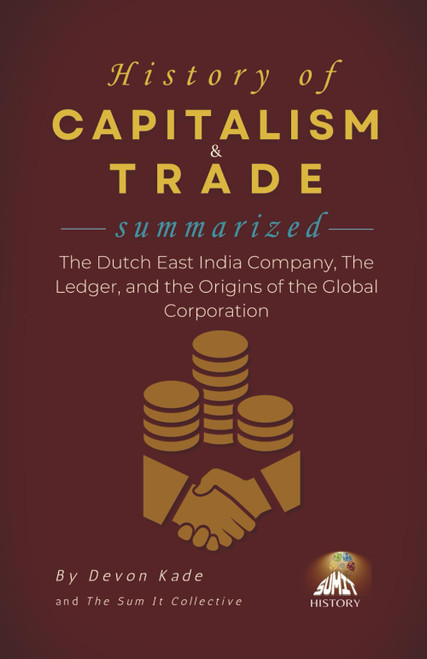HISTORY OF CAPITALISM & TRADE Summarized: The Dutch East India Company