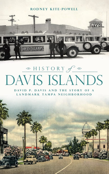 History of Davis Islands: David P. Davis and the Story of a Landmark