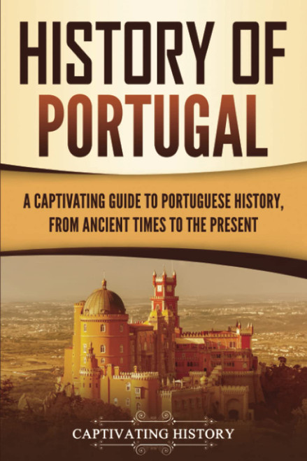 History of Portugal: A Captivating Guide to Portuguese History from