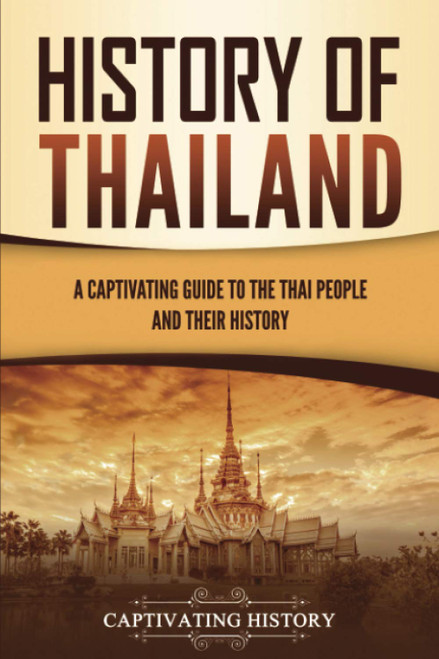 History of Thailand: A Captivating Guide to the Thai People and Their