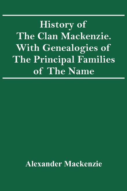 History Of The Clan Mackenzie. With Genealogies Of The Principal Families
