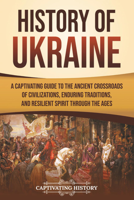 History of Ukraine: A Captivating Guide to the Ancient Crossroads of