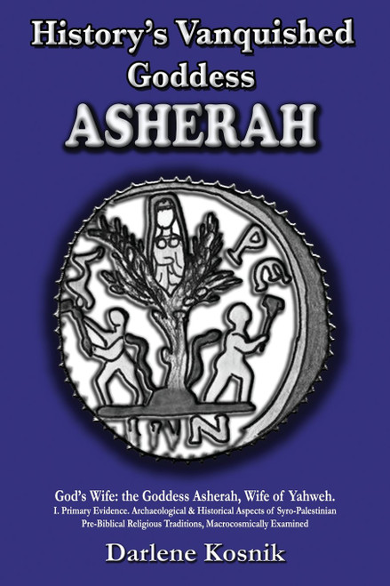 History's Vanquished Goddess ASHERAH: God's Wife: the Goddess Asherah