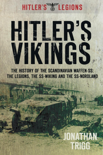 Hitler's Vikings: The History of the Scandinavian Waffen-SS: The Legions