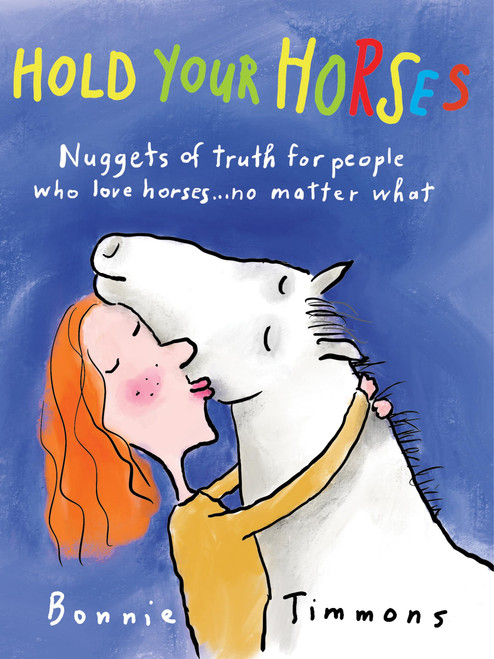 Hold Your Horses: Nuggets of Truth for People Who Love Horses No Matter