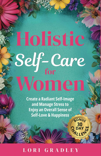 Holistic Self-Care for Women: Create a Radiant Self Image and Manage